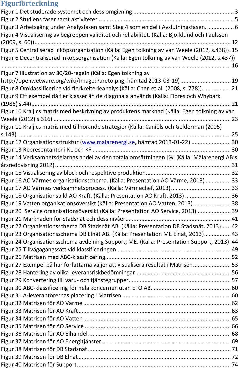 .. 12 Figur 5 Centraliserad inköpsorganisation (Källa: Egen tolkning av van Weele (2012, s.438)). 15 Figur 6 Decentraliserad inköpsorganisation (Källa: Egen tolkning av van Weele (2012, s.437)).