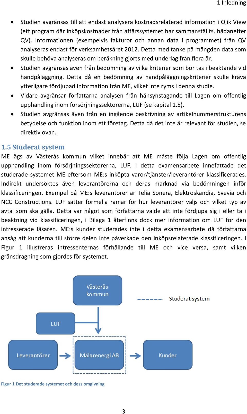 Detta med tanke på mängden data som skulle behöva analyseras om beräkning gjorts med underlag från flera år.