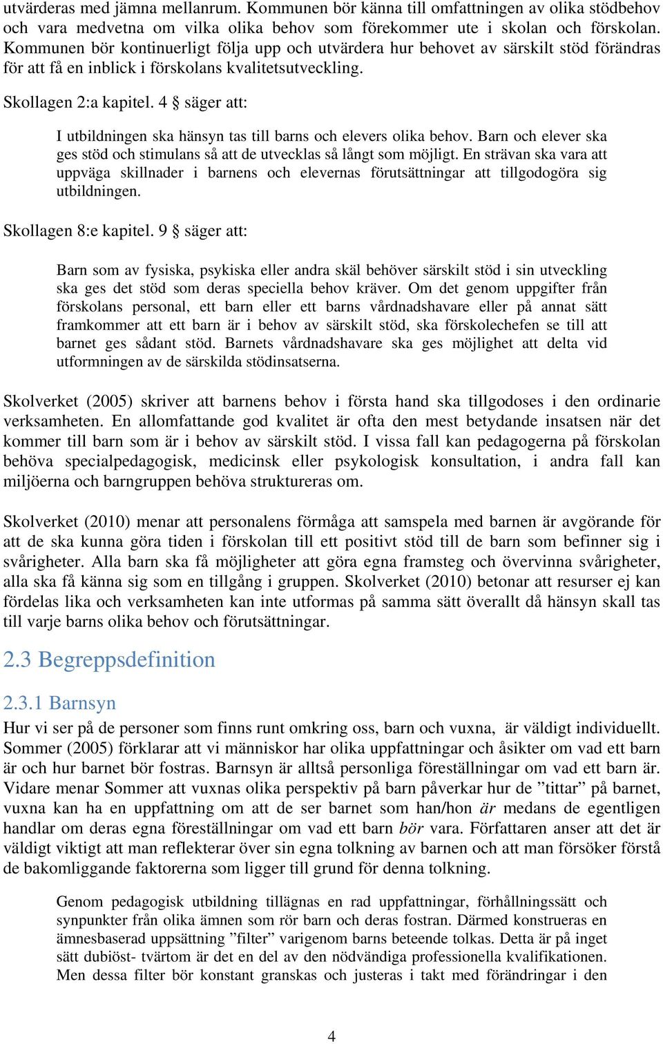 4 säger att: I utbildningen ska hänsyn tas till barns och elevers olika behov. Barn och elever ska ges stöd och stimulans så att de utvecklas så långt som möjligt.