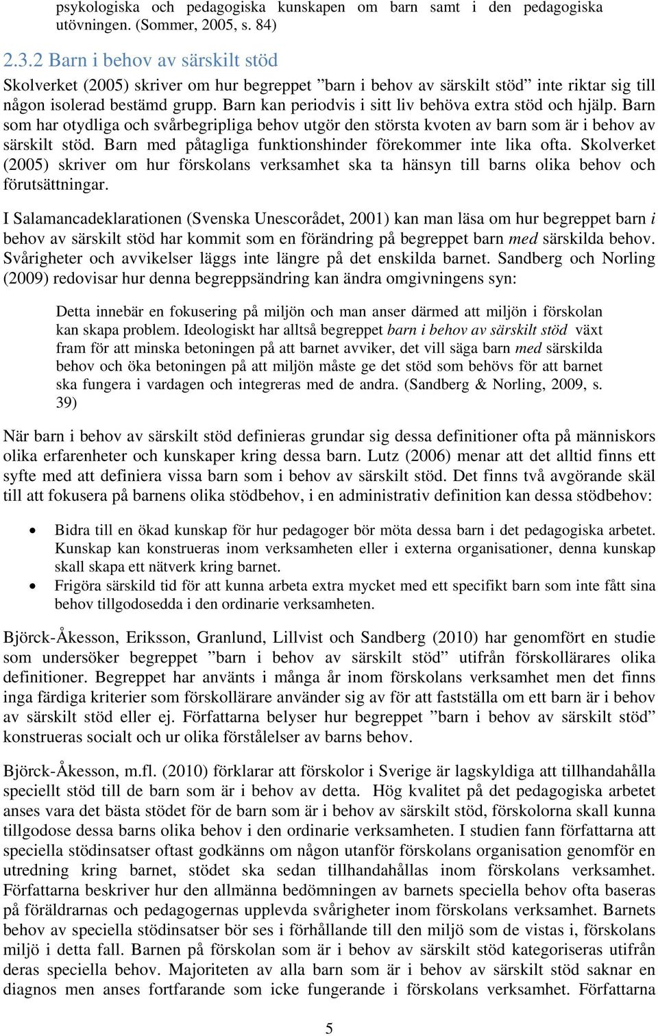 Barn kan periodvis i sitt liv behöva extra stöd och hjälp. Barn som har otydliga och svårbegripliga behov utgör den största kvoten av barn som är i behov av särskilt stöd.