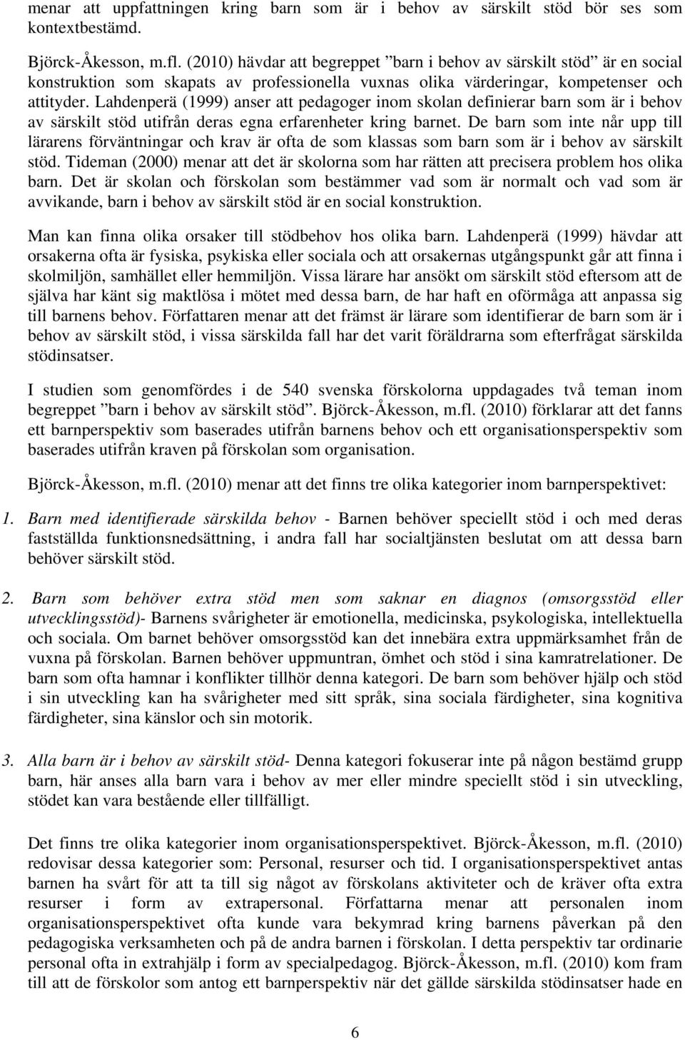 Lahdenperä (1999) anser att pedagoger inom skolan definierar barn som är i behov av särskilt stöd utifrån deras egna erfarenheter kring barnet.