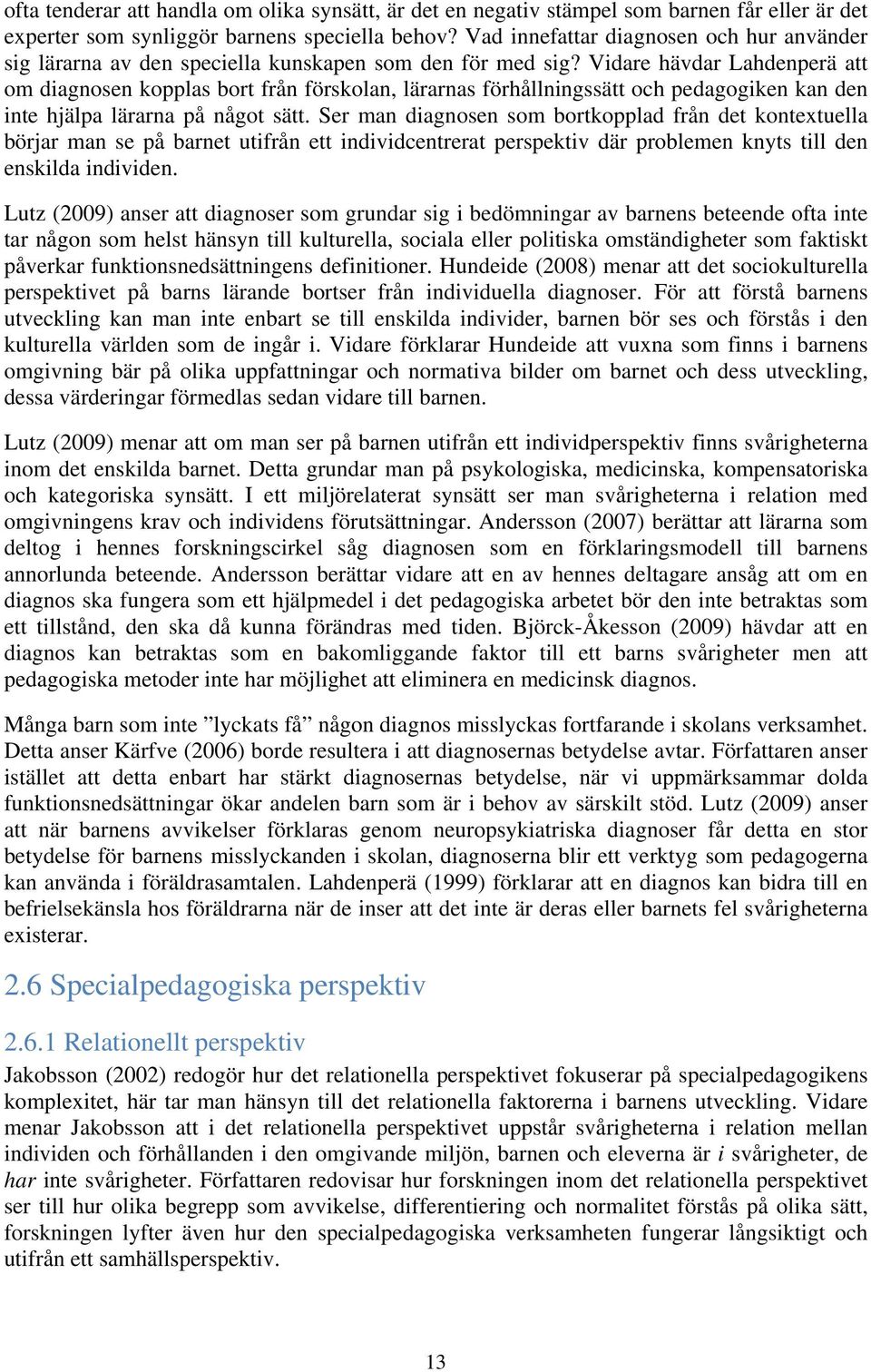 Vidare hävdar Lahdenperä att om diagnosen kopplas bort från förskolan, lärarnas förhållningssätt och pedagogiken kan den inte hjälpa lärarna på något sätt.