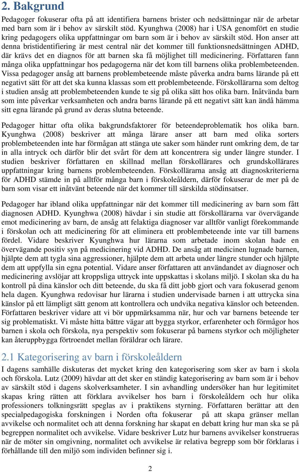 Hon anser att denna bristidentifiering är mest central när det kommer till funktionsnedsättningen ADHD, där krävs det en diagnos för att barnen ska få möjlighet till medicinering.