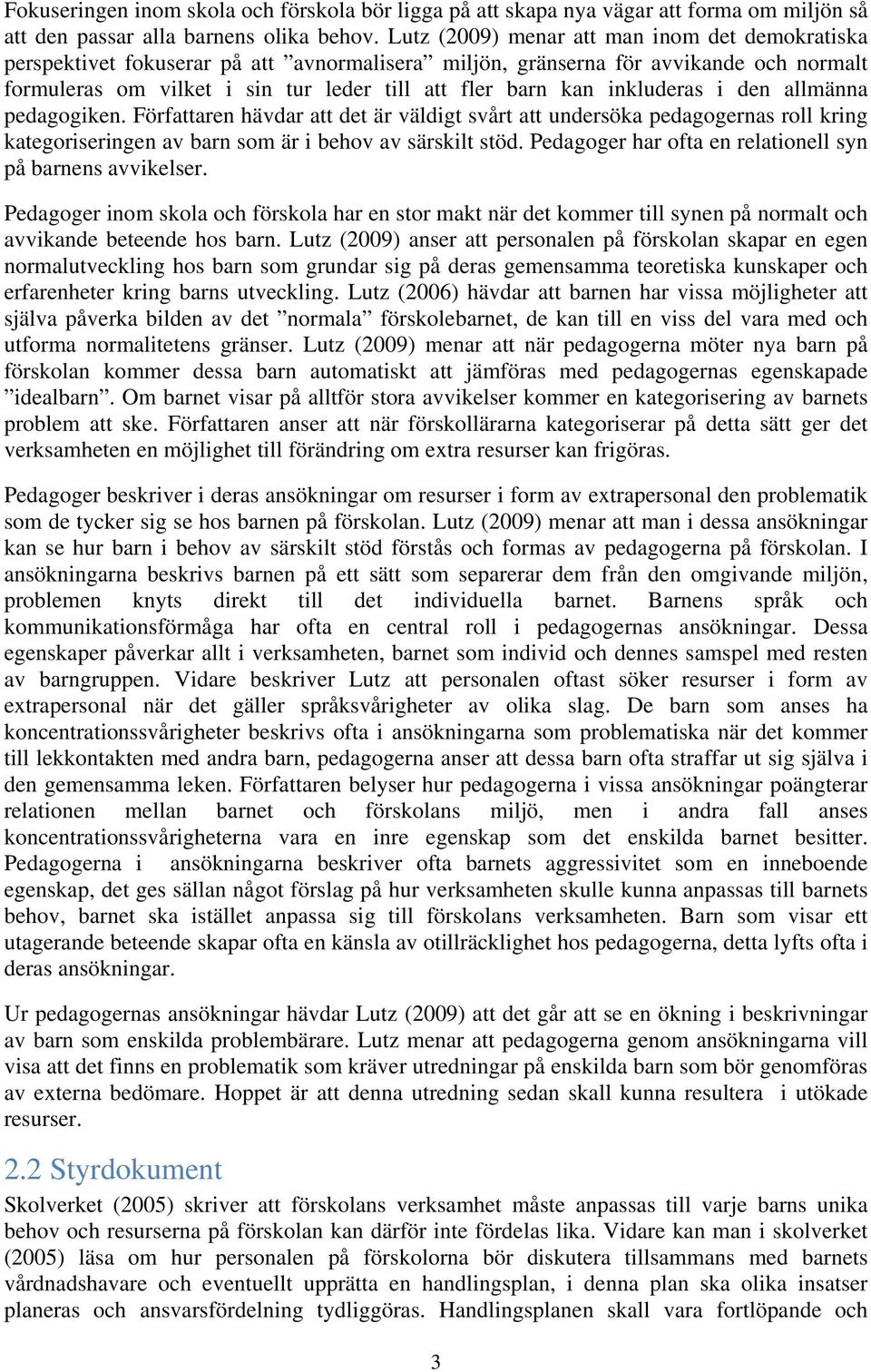 inkluderas i den allmänna pedagogiken. Författaren hävdar att det är väldigt svårt att undersöka pedagogernas roll kring kategoriseringen av barn som är i behov av särskilt stöd.