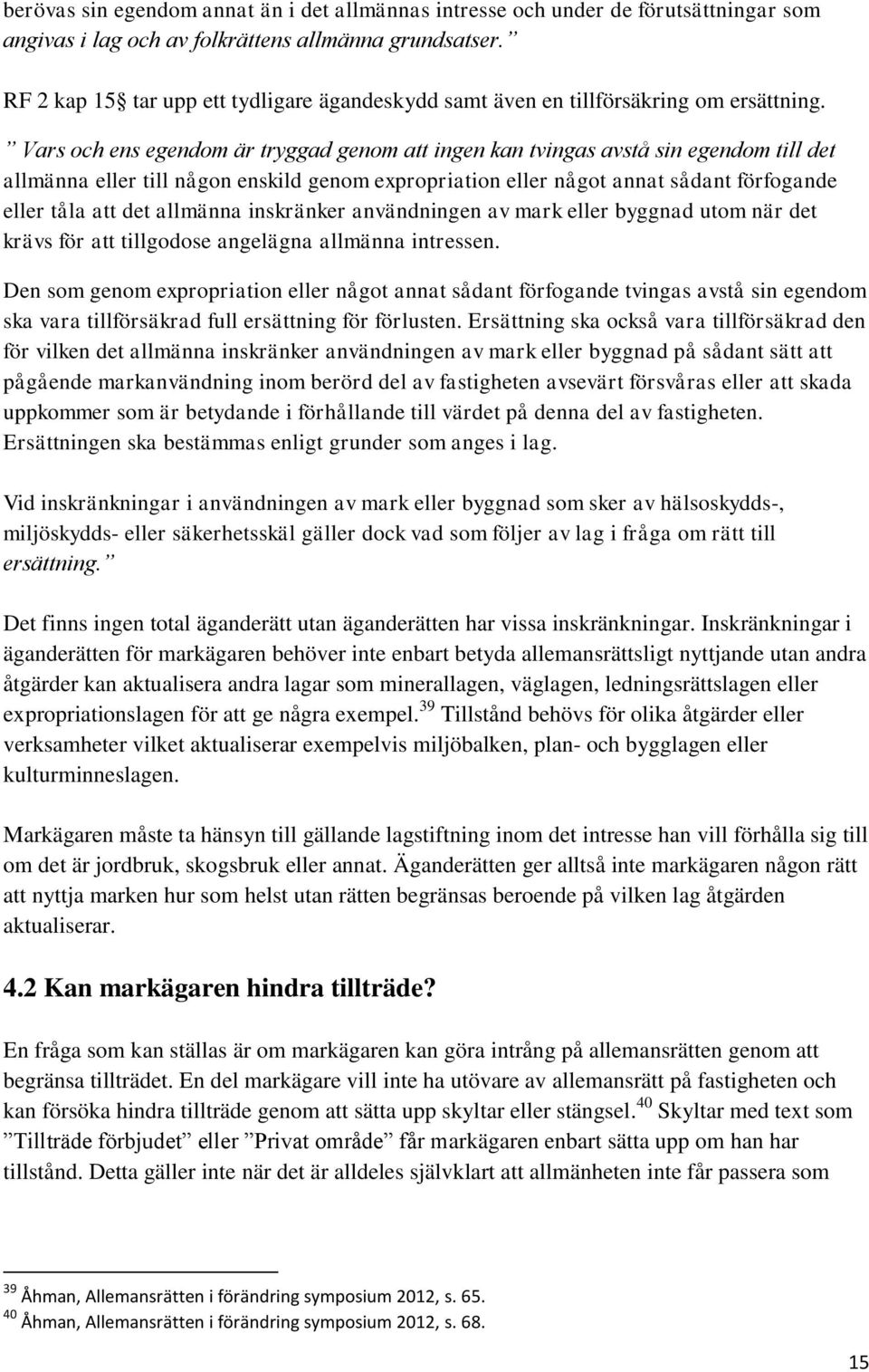 Vars och ens egendom är tryggad genom att ingen kan tvingas avstå sin egendom till det allmänna eller till någon enskild genom expropriation eller något annat sådant förfogande eller tåla att det