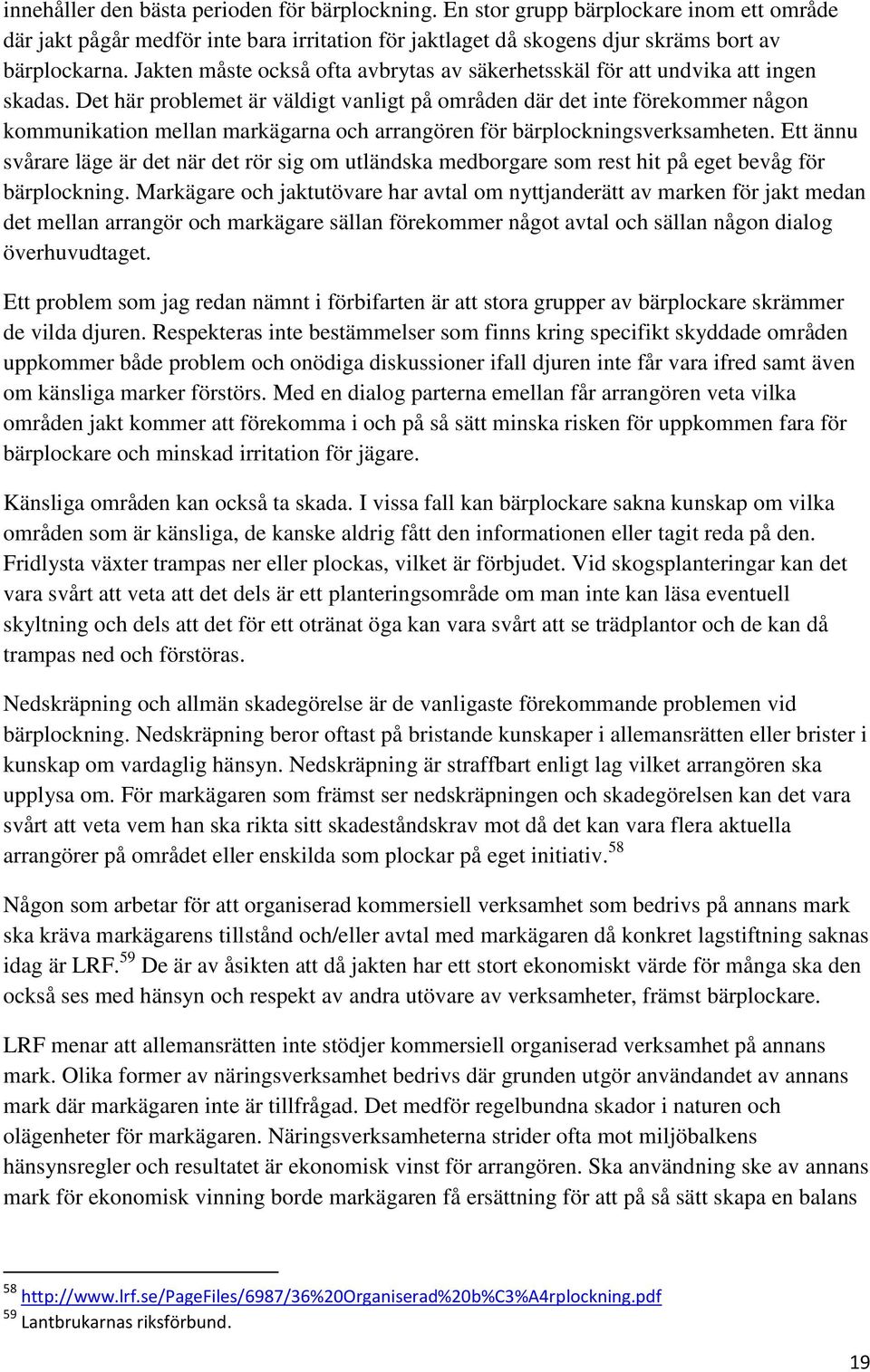 Det här problemet är väldigt vanligt på områden där det inte förekommer någon kommunikation mellan markägarna och arrangören för bärplockningsverksamheten.