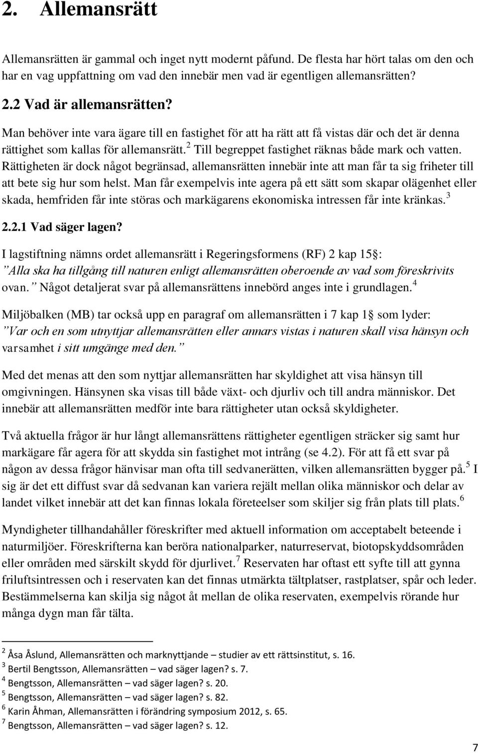 2 Till begreppet fastighet räknas både mark och vatten. Rättigheten är dock något begränsad, allemansrätten innebär inte att man får ta sig friheter till att bete sig hur som helst.