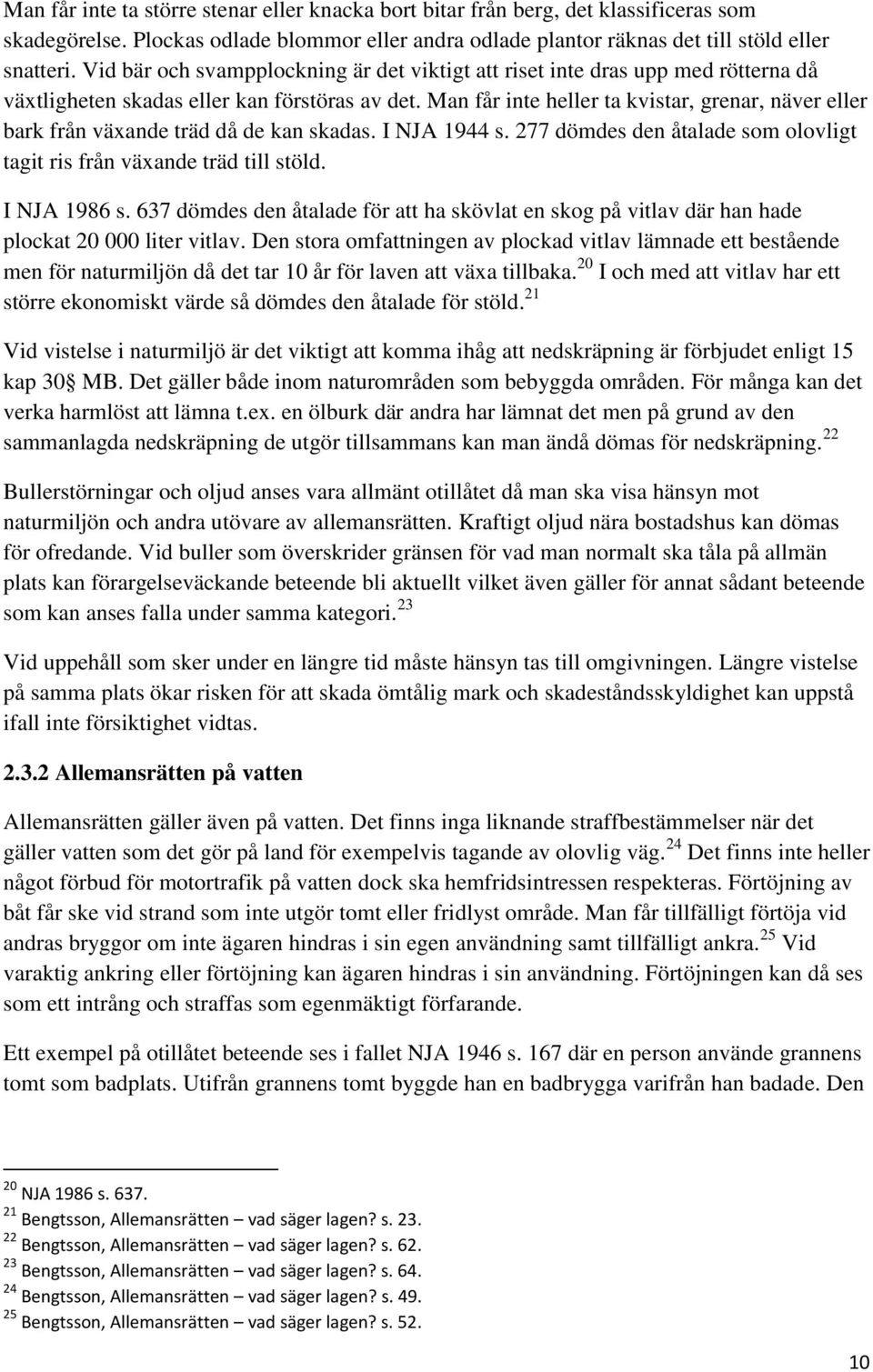 Man får inte heller ta kvistar, grenar, näver eller bark från växande träd då de kan skadas. I NJA 1944 s. 277 dömdes den åtalade som olovligt tagit ris från växande träd till stöld. I NJA 1986 s.