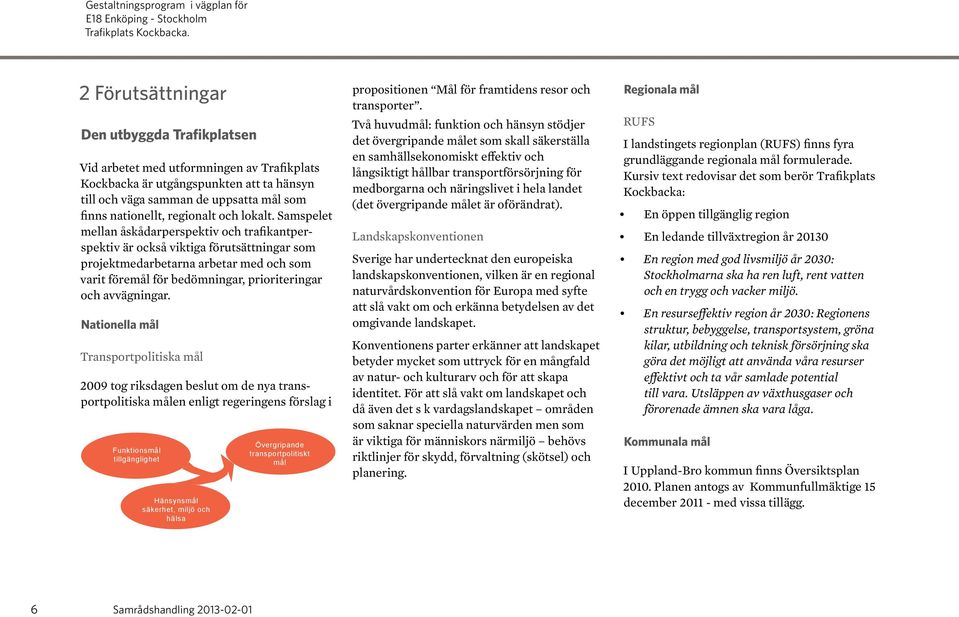 Samspelet mellan åskådarperspektiv och trafikantperspektiv är också viktiga förutsättningar som projektmedarbetarna arbetar med och som varit föremål för bedömningar, prioriteringar och avvägningar.