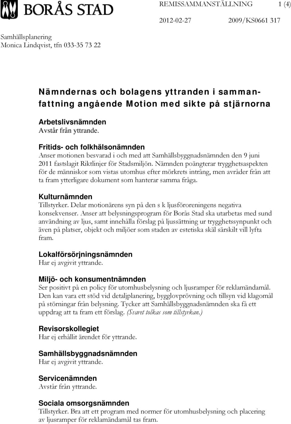 Nämnden poängterar trygghetsaspekten för de människor som vistas utomhus efter mörkrets intrång, men avråder från att ta fram ytterligare dokument som hanterar samma fråga. Kulturnämnden Tillstyrker.