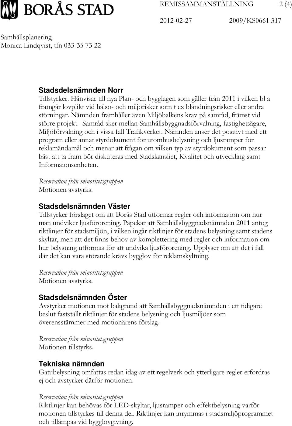 Nämnden framhåller även Miljöbalkens krav på samråd, främst vid större projekt. Samråd sker mellan Samhällsbyggnadsförvalning, fastighetsägare, Miljöförvalning och i vissa fall Trafikverket.