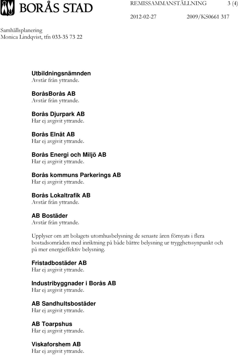 Borås Lokaltrafik AB Avstår från yttrande. AB Bostäder Avstår från yttrande.