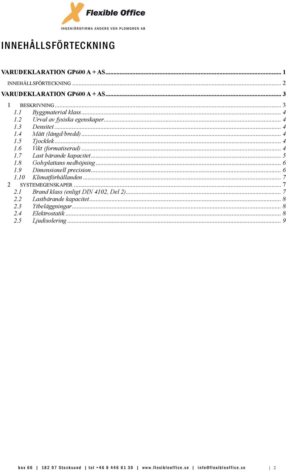 8 Golvplattans nedböjning... 6 1.9 Dimensionell precision... 6 1.10 Klimatförhållanden... 7 2 SYSTEMEGENSKAPER... 7 2.1 Brand klass (enligt DIN 4102, Del 2)... 7 2.2 Lastbärande kapacitet.