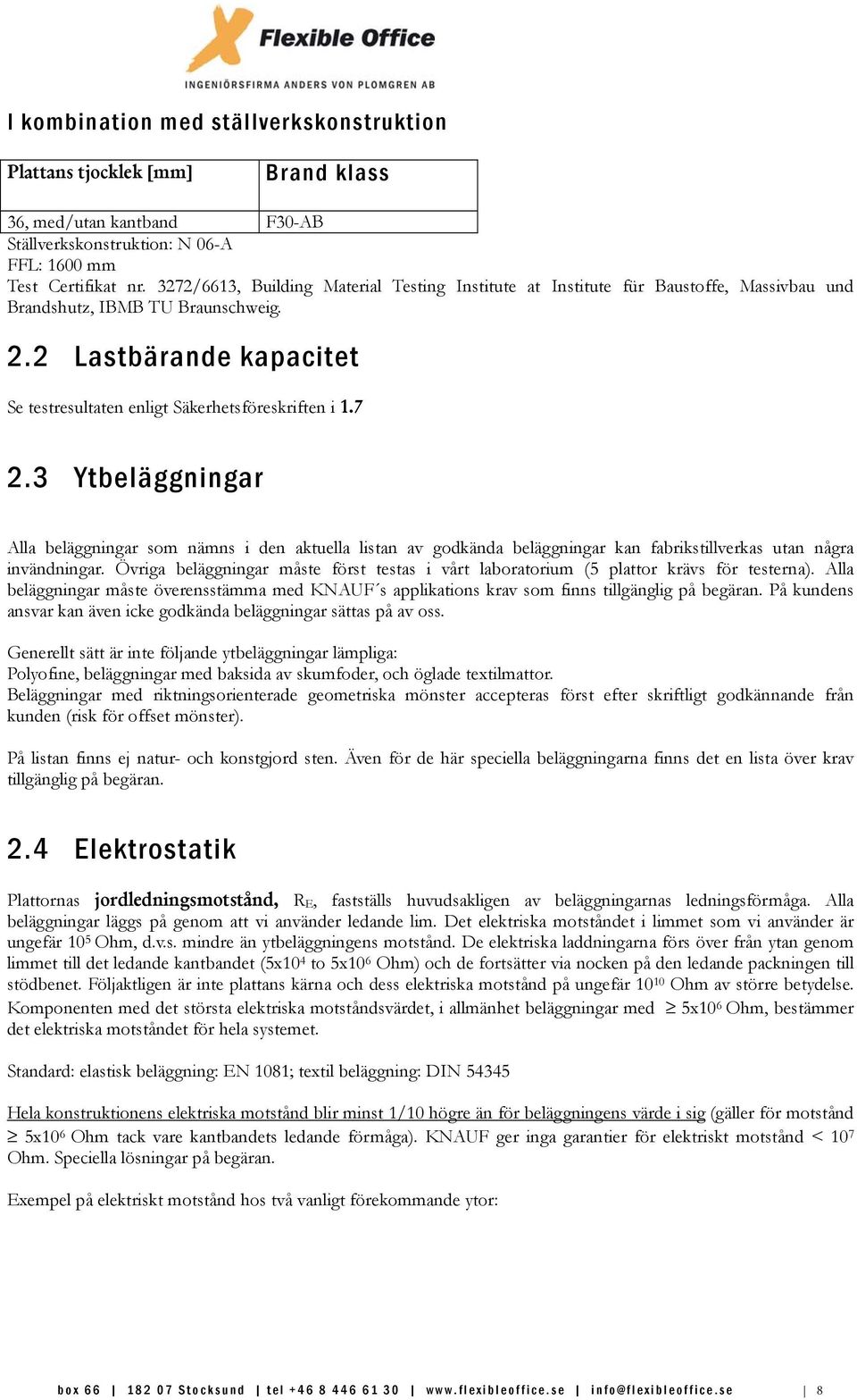 7 2.3 Ytbeläggningar Alla beläggningar som nämns i den aktuella listan av godkända beläggningar kan fabrikstillverkas utan några invändningar.