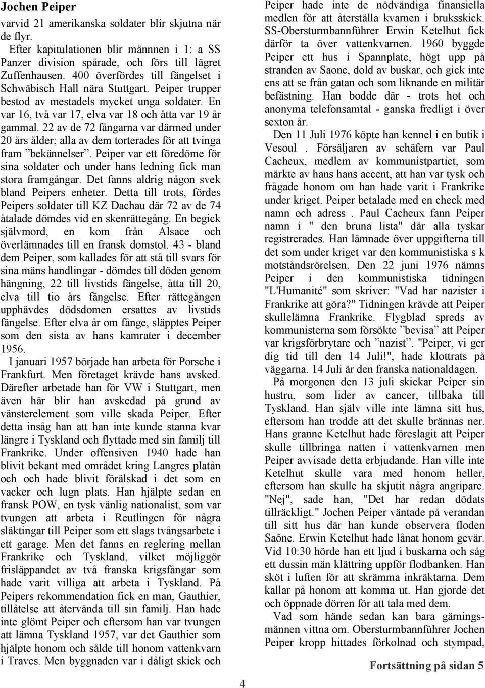 22 av de 72 fångarna var därmed under 20 års ålder; alla av dem torterades för att tvinga fram bekännelser. Peiper var ett föredöme för sina soldater och under hans ledning fick man stora framgångar.