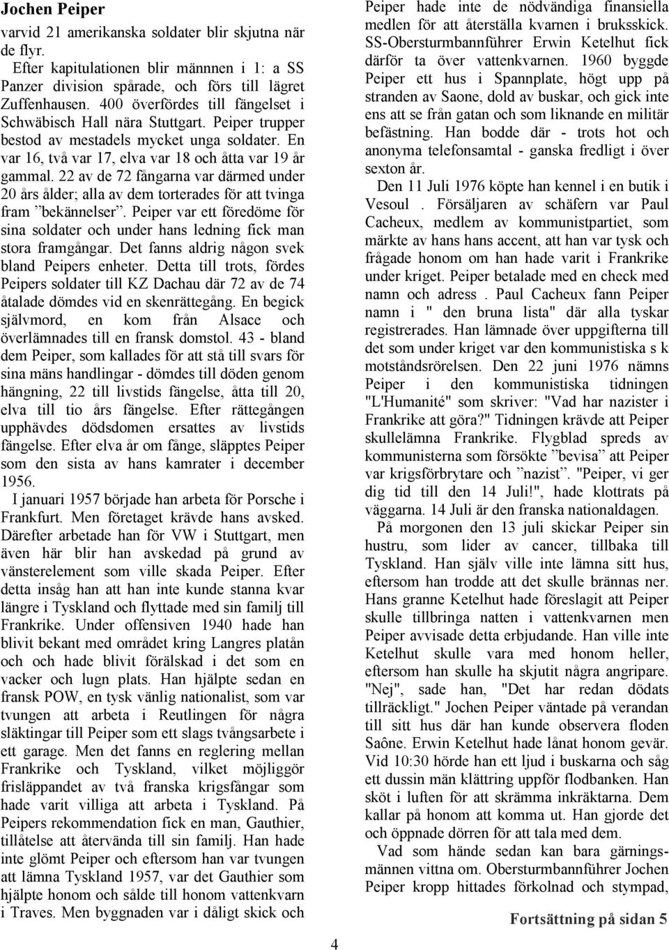 22 av de 72 fångarna var därmed under 20 års ålder; alla av dem torterades för att tvinga fram bekännelser. Peiper var ett föredöme för sina soldater och under hans ledning fick man stora framgångar.