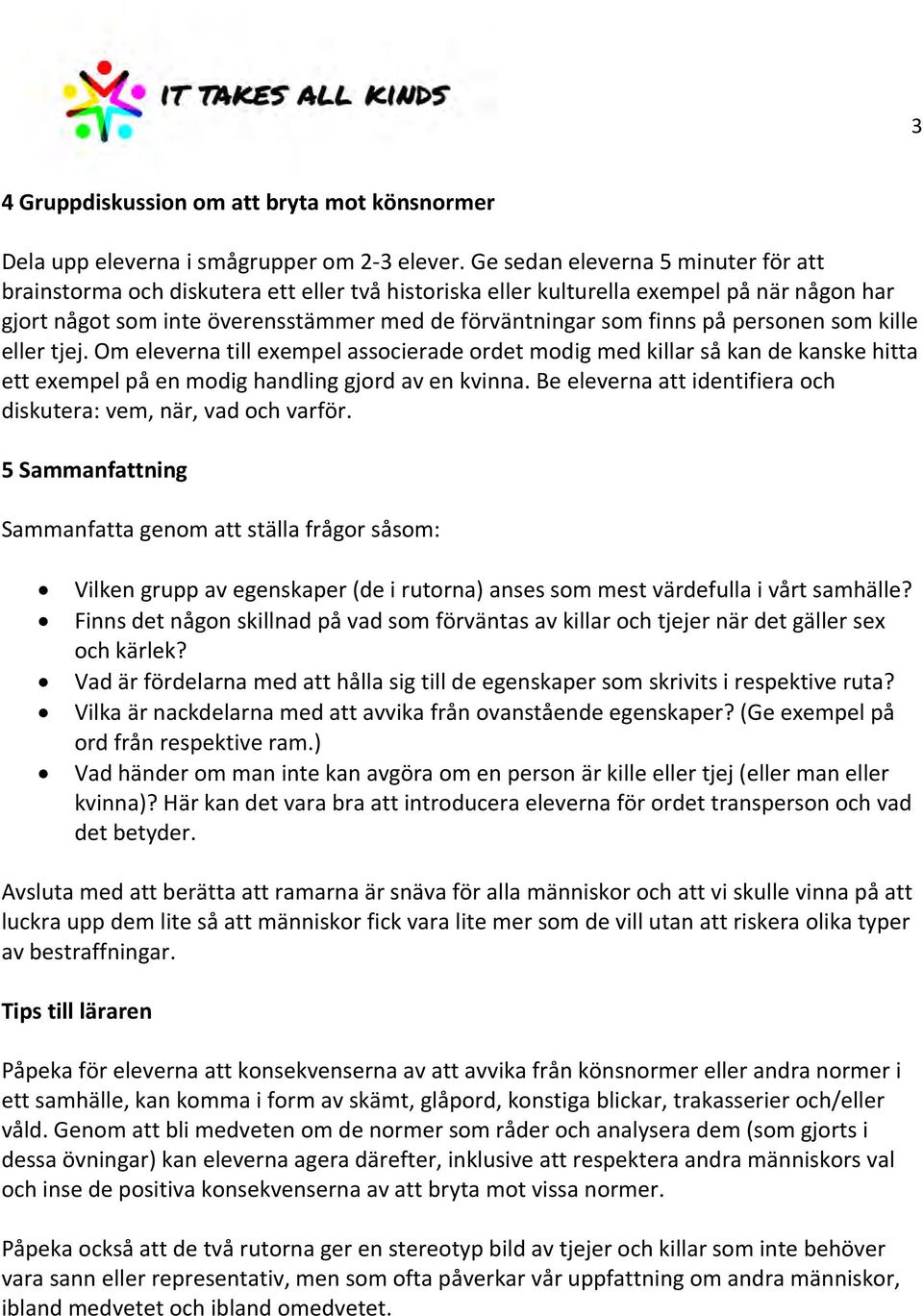 personen som kille eller tjej. Om eleverna till exempel associerade ordet modig med killar så kan de kanske hitta ett exempel på en modig handling gjord av en kvinna.