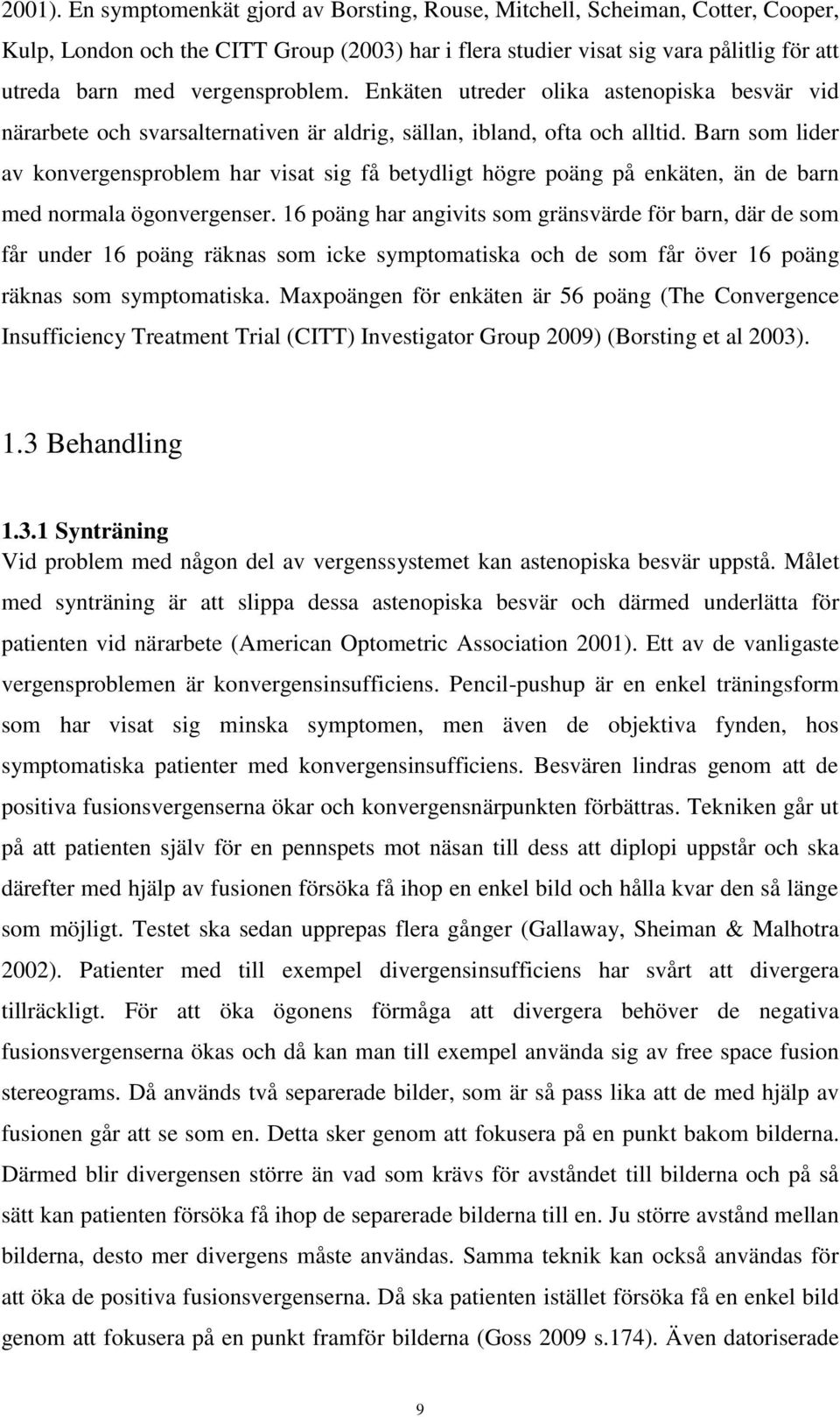 Enkäten utreder olika astenopiska besvär vid närarbete och svarsalternativen är aldrig, sällan, ibland, ofta och alltid.