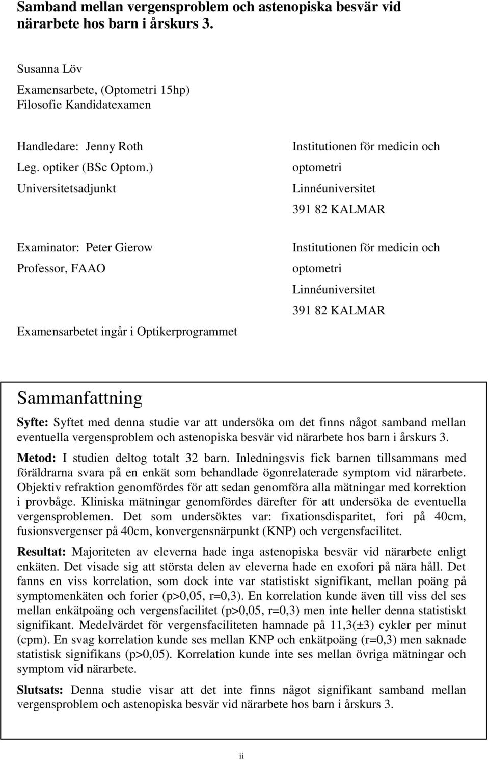 ) Universitetsadjunkt Institutionen för medicin och optometri Linnéuniversitet 391 82 KALMAR Examinator: Peter Gierow Professor, FAAO Examensarbetet ingår i Optikerprogrammet Institutionen för