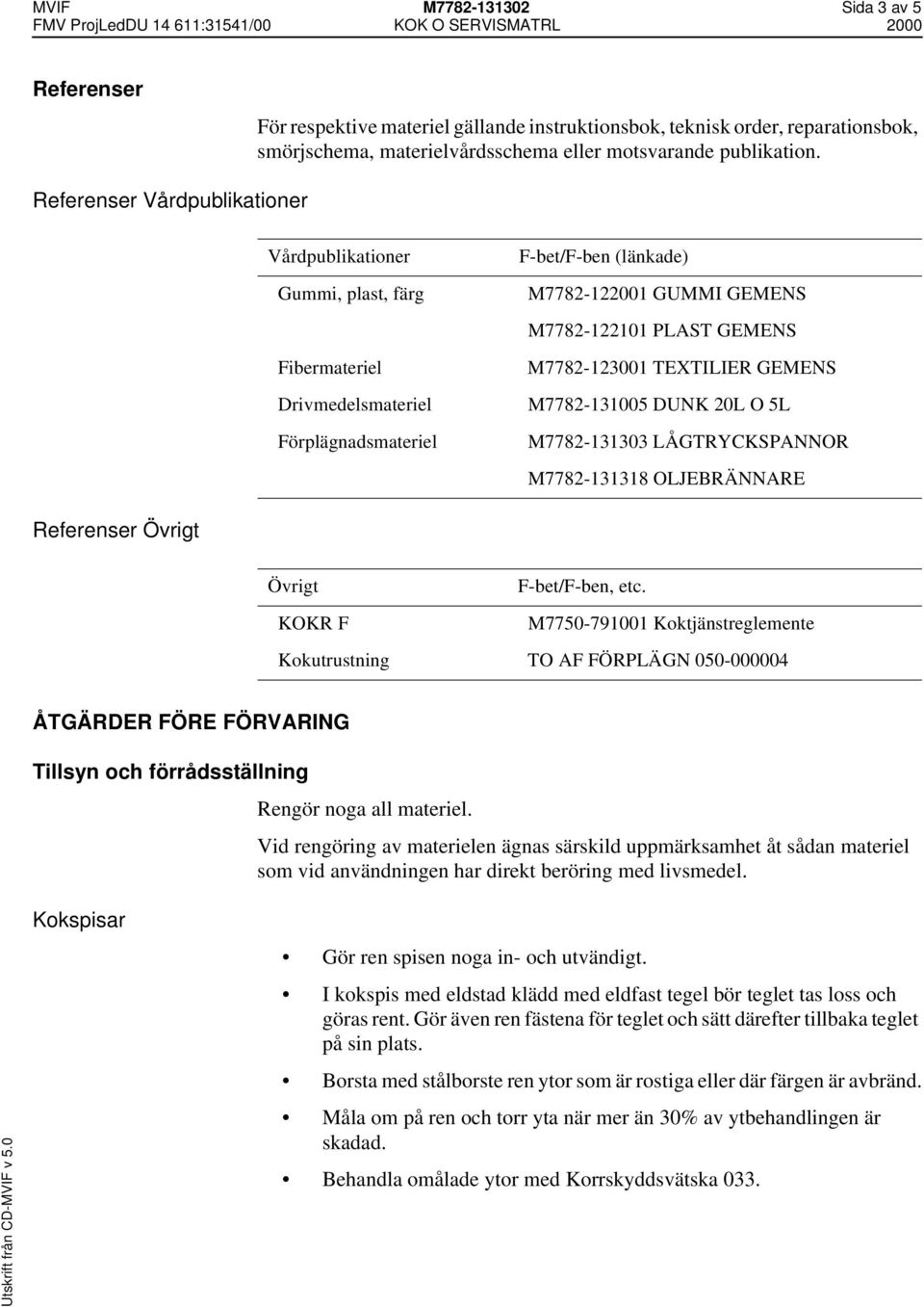 M7782-123001 TEXTILIER GEMENS M7782-131005 DUNK 20L O 5L M7782-131303 LÅGTRYCKSPANNOR M7782-131318 OLJEBRÄNNARE Referenser Övrigt Övrigt KOKR F F-bet/F-ben, etc.