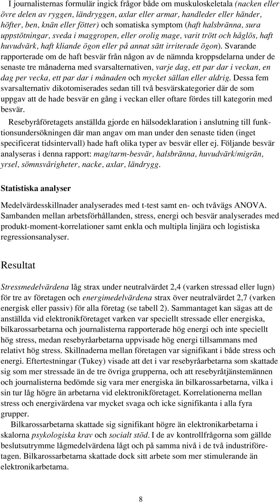 Svarande rapporterade om de haft besvär från någon av de nämnda kroppsdelarna under de senaste tre månaderna med svarsalternativen, varje dag, ett par dar i veckan, en dag per vecka, ett par dar i