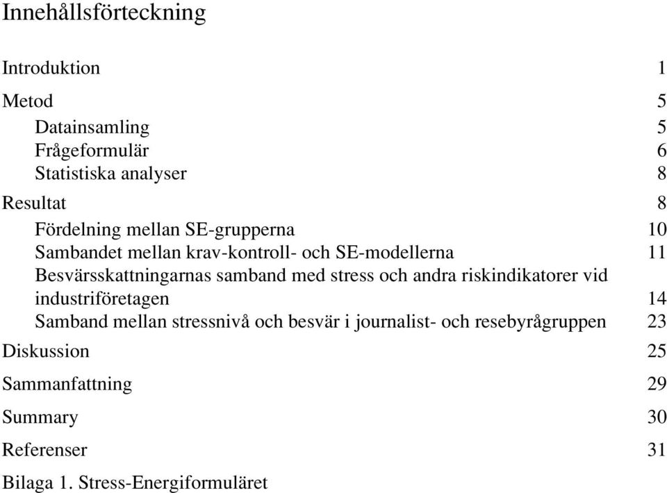 samband med stress och andra riskindikatorer vid industriföretagen 14 Samband mellan stressnivå och besvär i