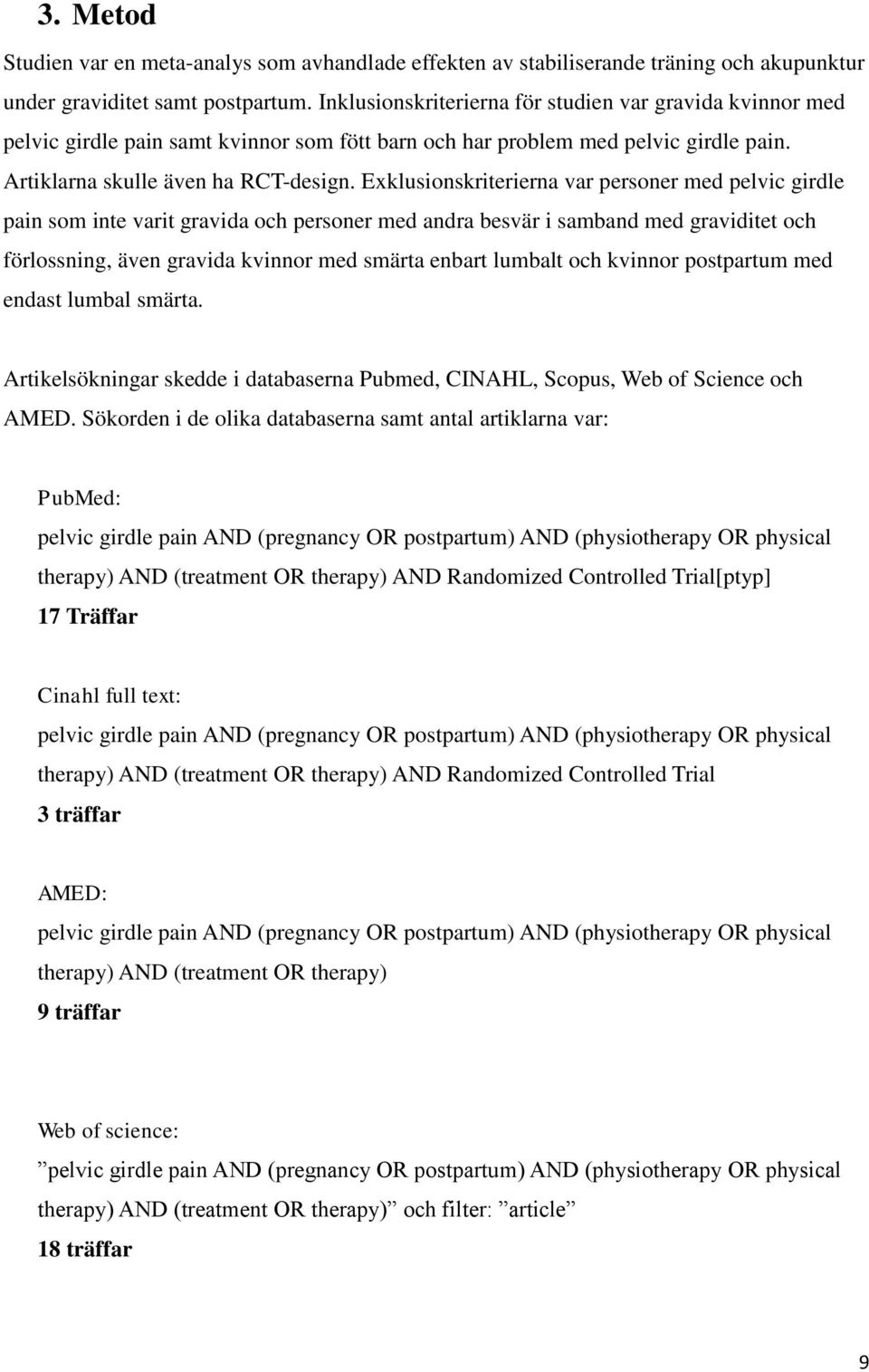 Exklusionskriterierna var personer med pelvic girdle pain som inte varit gravida och personer med andra besvär i samband med graviditet och förlossning, även gravida kvinnor med smärta enbart lumbalt