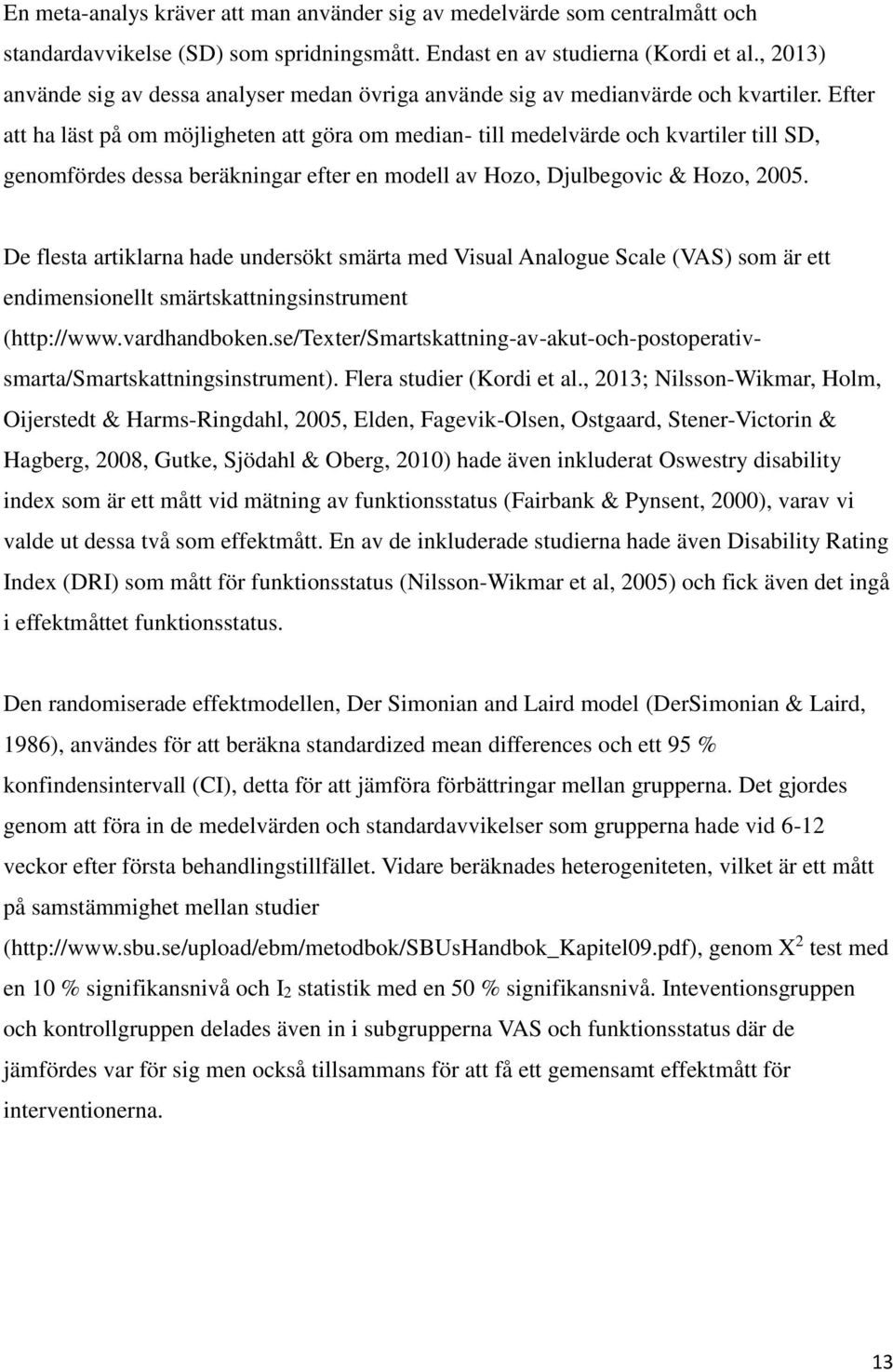 Efter att ha läst på om möjligheten att göra om median- till medelvärde och kvartiler till SD, genomfördes dessa beräkningar efter en modell av Hozo, Djulbegovic & Hozo, 2005.