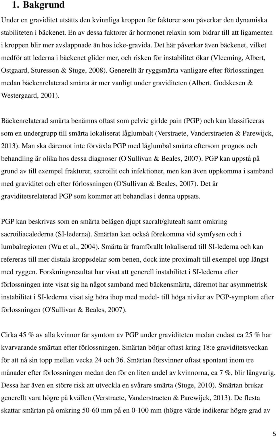 Det här påverkar även bäckenet, vilket medför att lederna i bäckenet glider mer, och risken för instabilitet ökar (Vleeming, Albert, Ostgaard, Sturesson & Stuge, 2008).