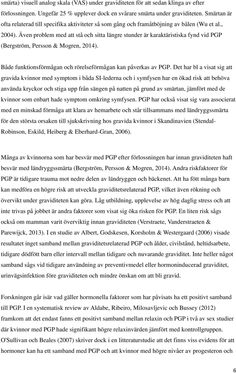 Även problem med att stå och sitta längre stunder är karaktäristiska fynd vid PGP (Bergström, Persson & Mogren, 2014). Både funktionsförmågan och rörelseförmågan kan påverkas av PGP.