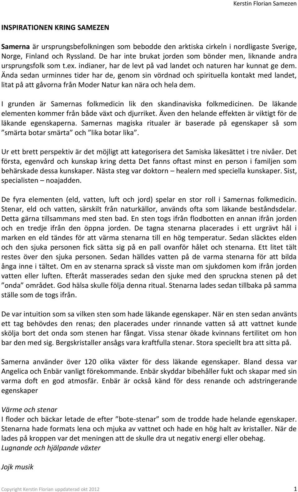 Ända sedan urminnes tider har de, genom sin vördnad och spirituella kontakt med landet, litat på att gåvorna från Moder Natur kan nära och hela dem.