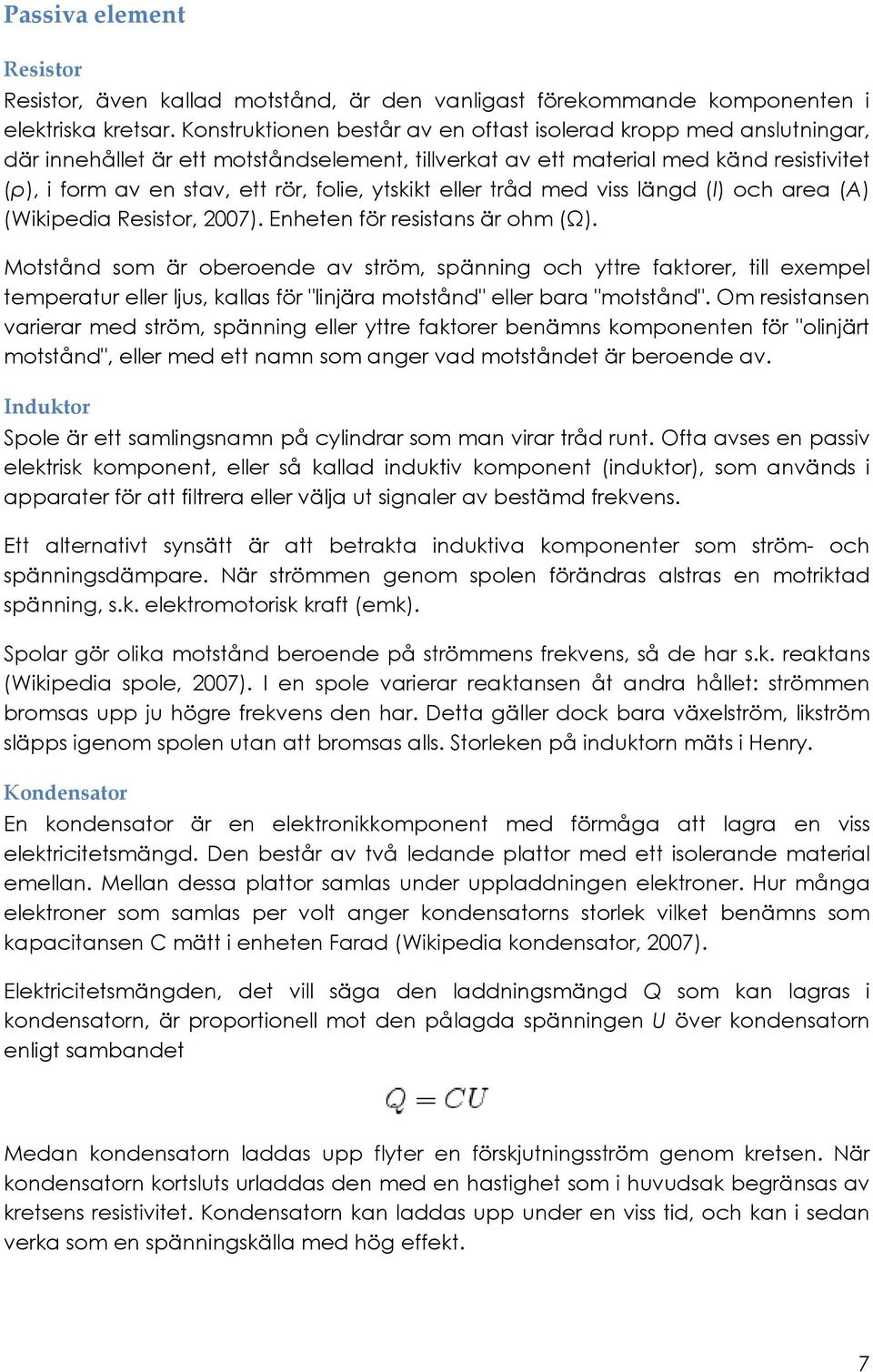 ytskikt eller tråd med viss längd (l) och area (A) (Wikipedia Resistor, 2007). Enheten för resistans är ohm (Ω).