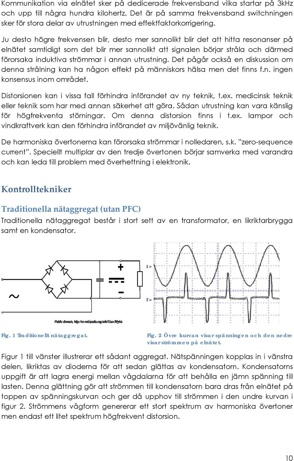 Ju desto högre frekvensen blir, desto mer sannolikt blir det att hitta resonanser på elnätet samtidigt som det blir mer sannolikt att signalen börjar stråla och därmed förorsaka induktiva strömmar i