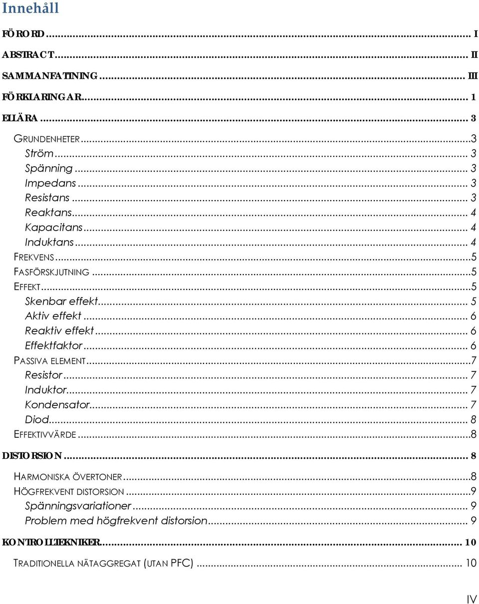 .. 6 Effektfaktor... 6 PASSIVA ELEMENT...7 Resistor... 7 Induktor... 7 Kondensator... 7 Diod... 8 EFFEKTIVVÄRDE...8 DISTORSION... 8 HARMONISKA ÖVERTONER.