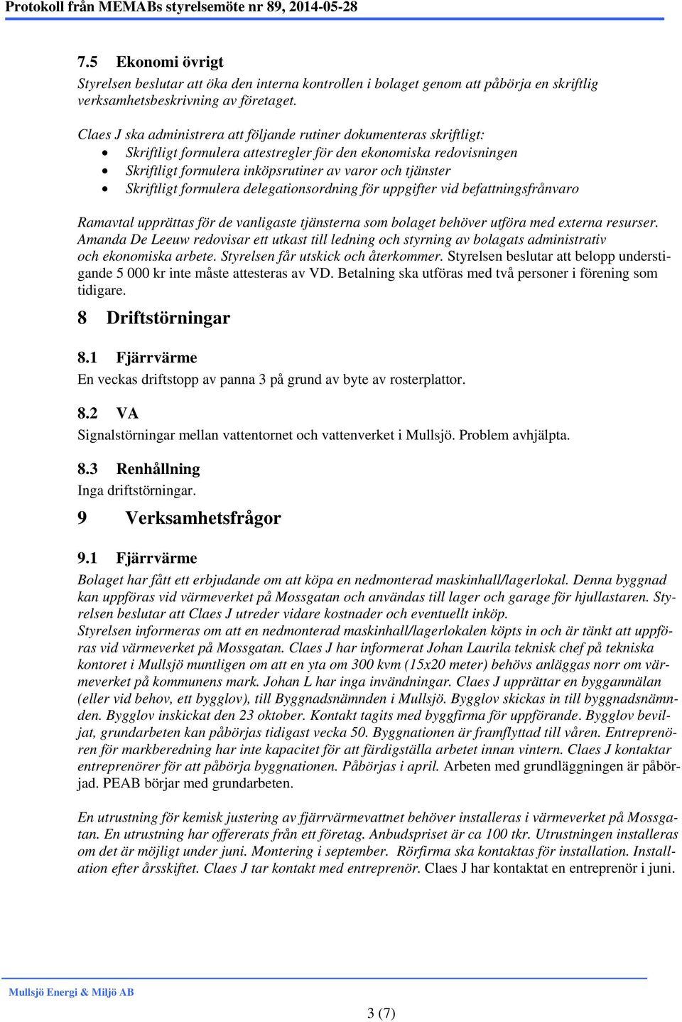 Skriftligt formulera delegationsordning för uppgifter vid befattningsfrånvaro Ramavtal upprättas för de vanligaste tjänsterna som bolaget behöver utföra med externa resurser.