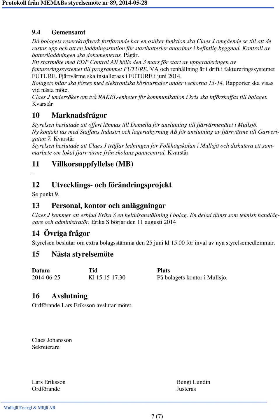 VA och renhållning är i drift i faktureringssystemet FUTURE. Fjärrvärme ska installeraas i FUTURE i juni 2014. Bolagets bilar ska förses med elektroniska körjournaler under veckorna 13-14.