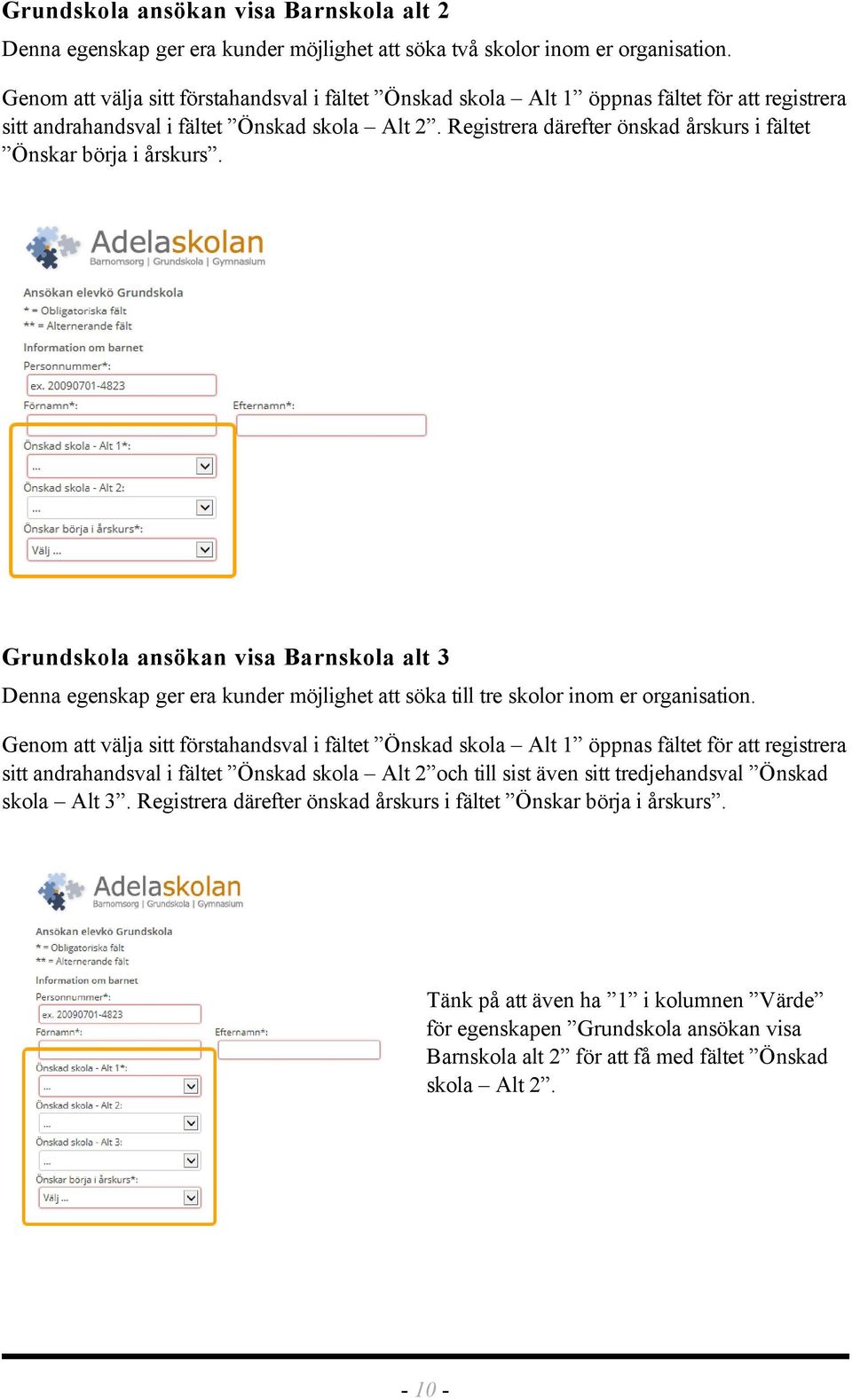 Registrera därefter önskad årskurs i fältet Önskar börja i årskurs. Grundskola ansökan visa Barnskola alt 3 Denna egenskap ger era kunder möjlighet att söka till tre skolor inom er organisation.