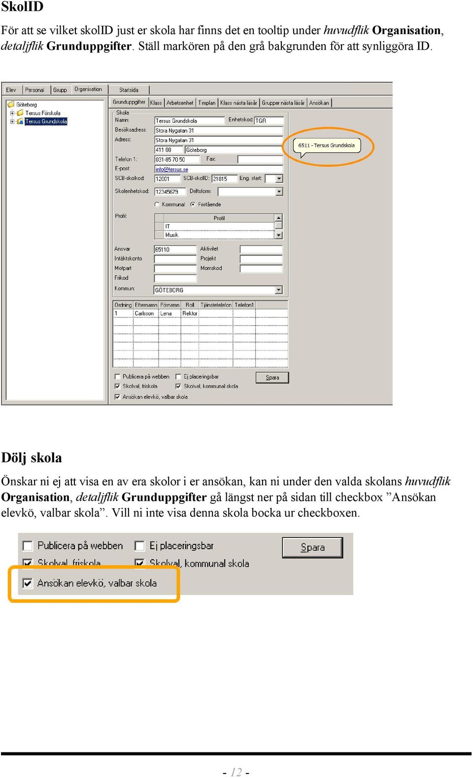 Dölj skola Önskar ni ej att visa en av era skolor i er ansökan, kan ni under den valda skolans huvudflik