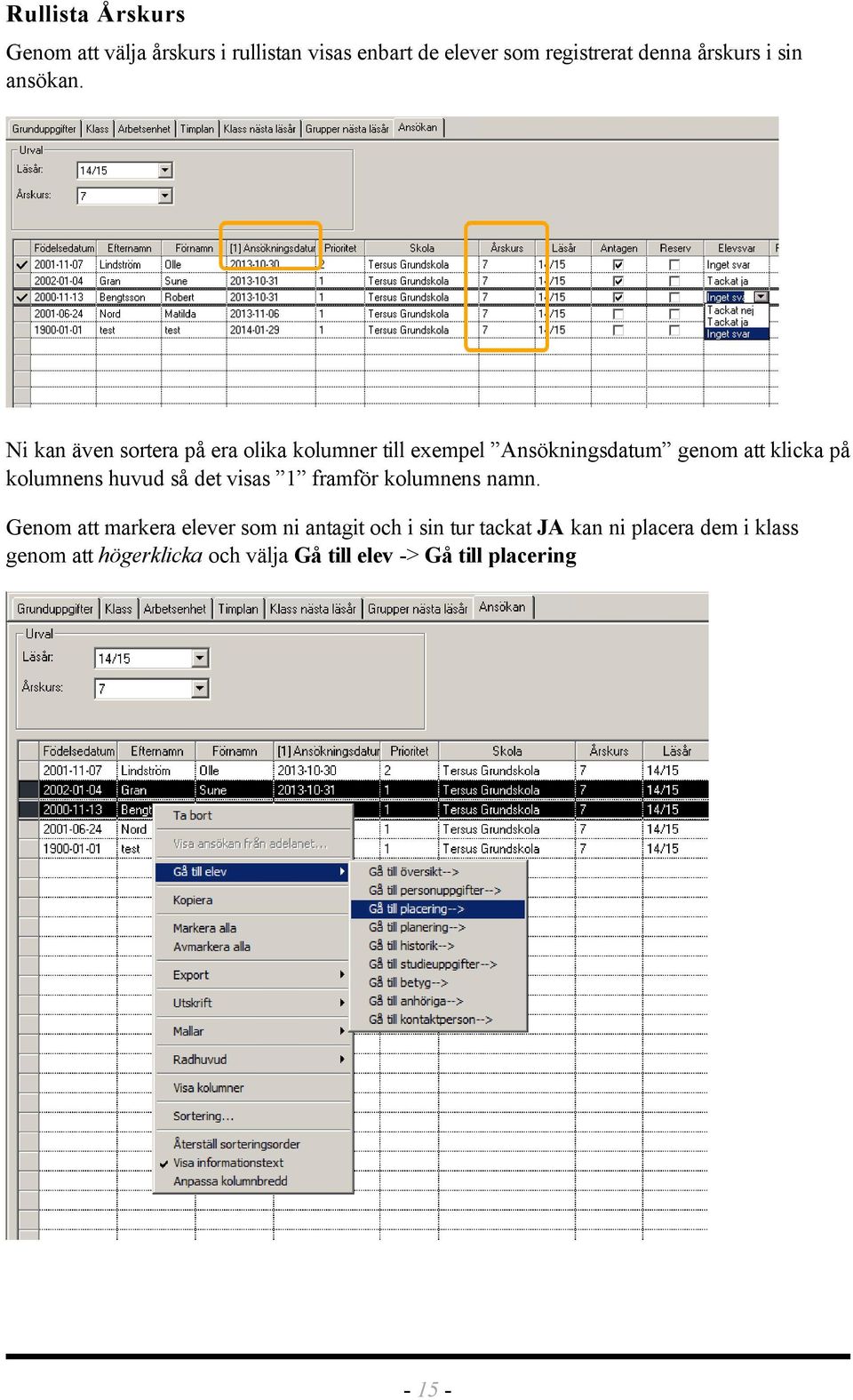 Ni kan även sortera på era olika kolumner till exempel Ansökningsdatum genom att klicka på kolumnens huvud