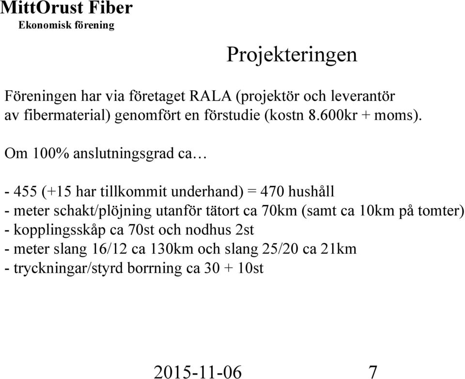 Om 100% anslutningsgrad ca - 455 (+15 har tillkommit underhand) = 470 hushåll - meter schakt/plöjning