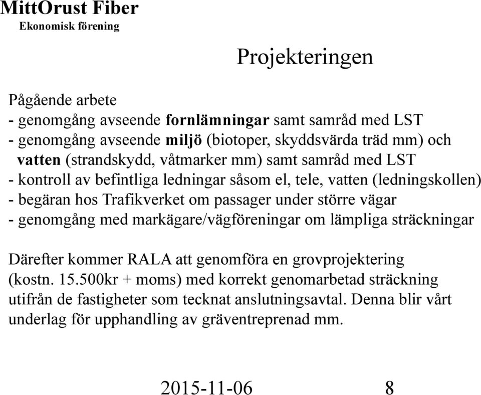 passager under större vägar - genomgång med markägare/vägföreningar om lämpliga sträckningar Därefter kommer RALA att genomföra en grovprojektering (kostn. 15.