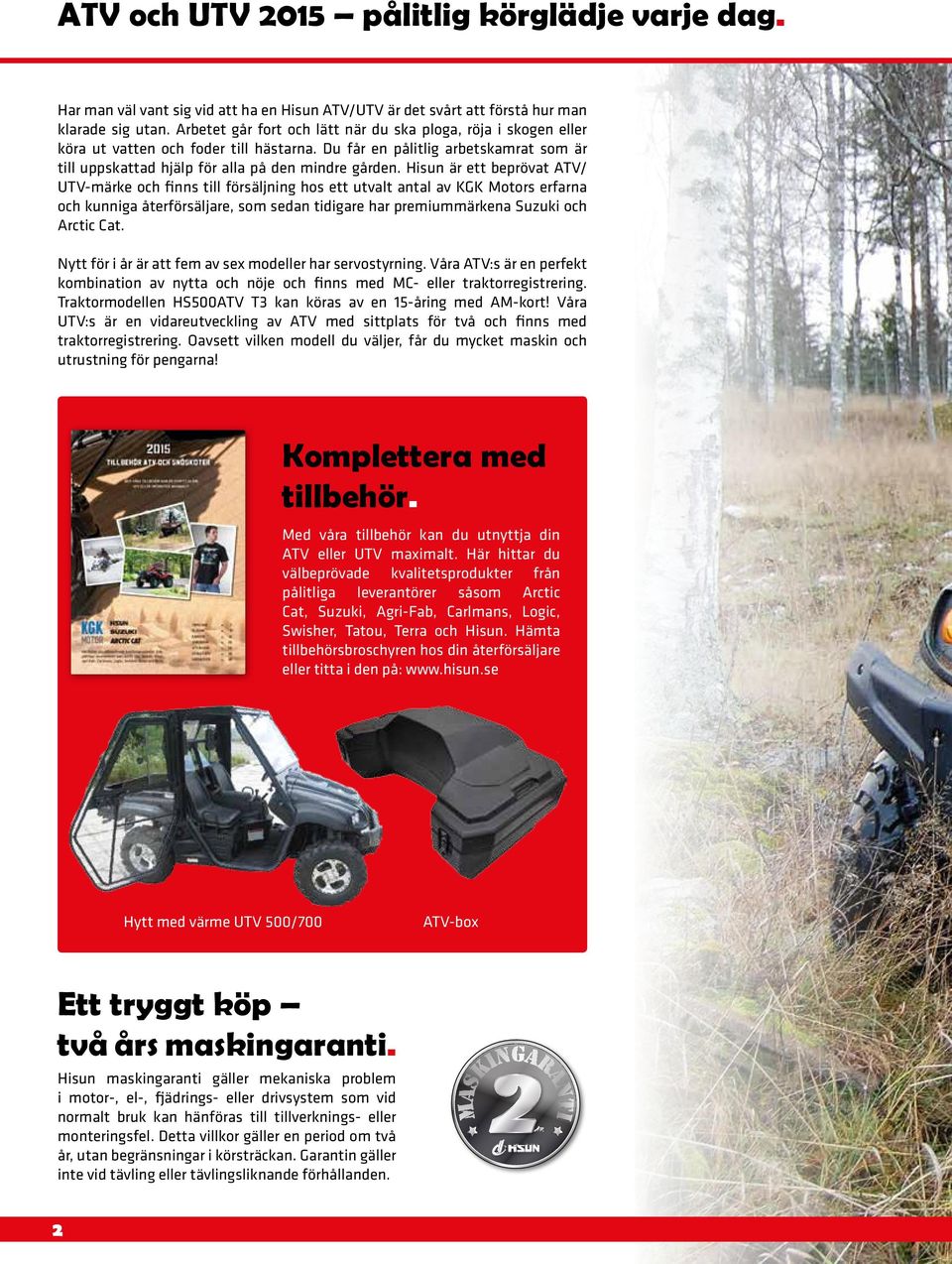 Hisun är ett beprövat ATV/ UTV-märke och finns till försäljning hos ett utvalt antal av KGK Motors erfarna och kunniga återförsäljare, som sedan tidigare har premiummärkena Suzuki och Arctic Cat.