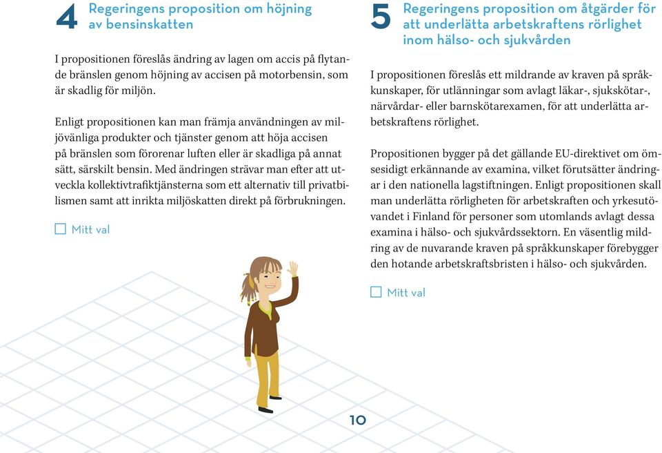 Med ändringen strävar man efter att utveckla kollektivtrafiktjänsterna som ett alternativ till privatbilismen samt att inrikta miljöskatten direkt på förbrukningen.