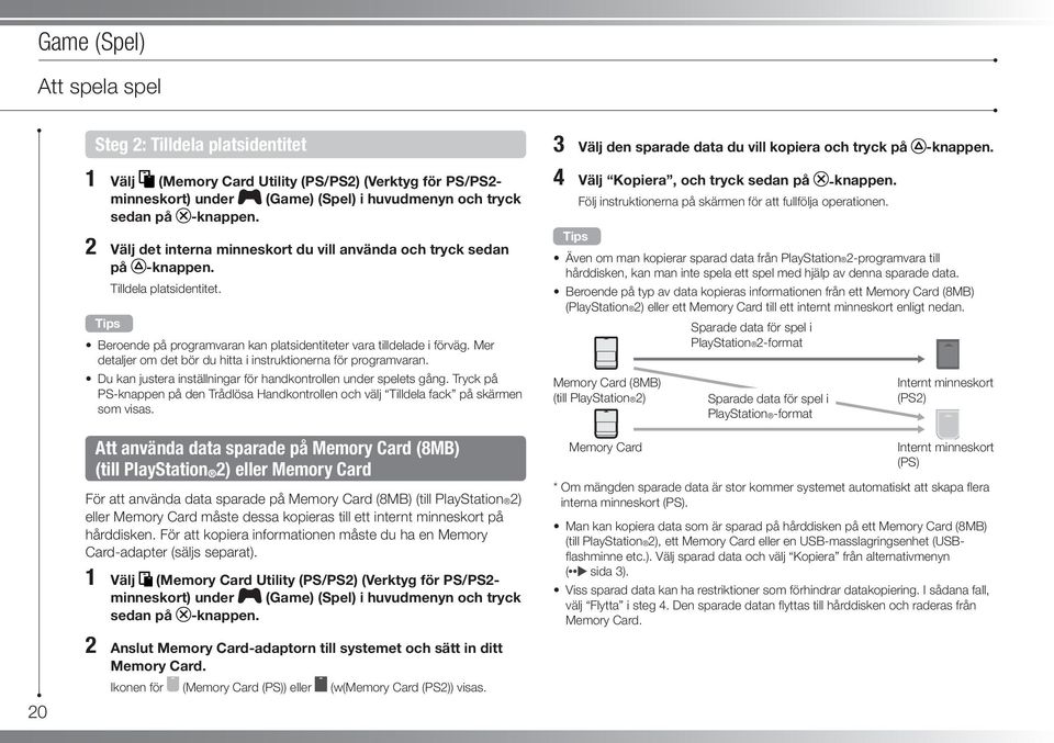 Mer detaljer om det bör du hitta i instruktionerna för programvaran. Du kan justera inställningar för handkontrollen under spelets gång.