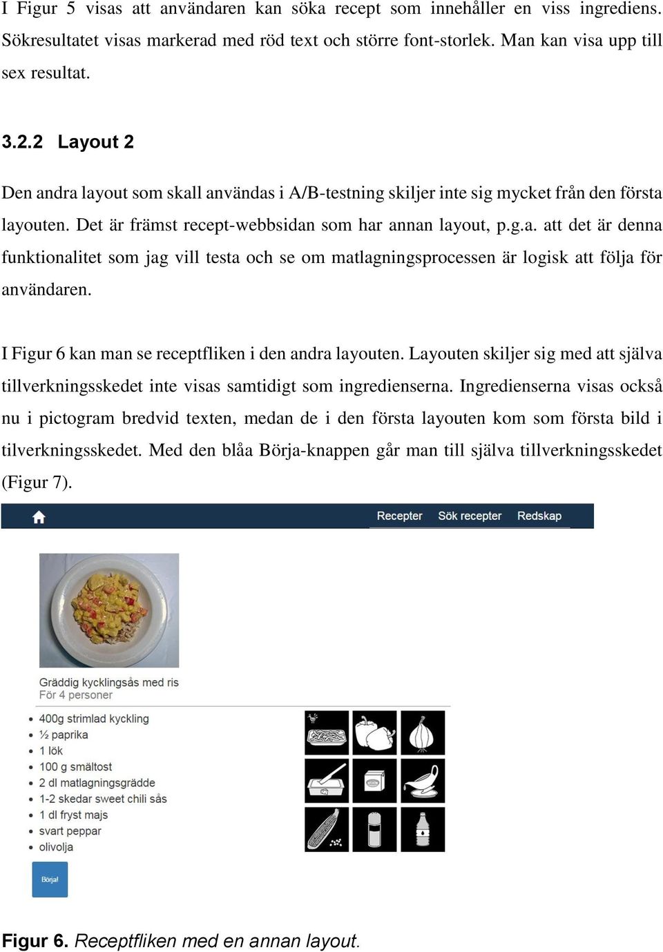 I Figur 6 kan man se receptfliken i den andra layouten. Layouten skiljer sig med att själva tillverkningsskedet inte visas samtidigt som ingredienserna.