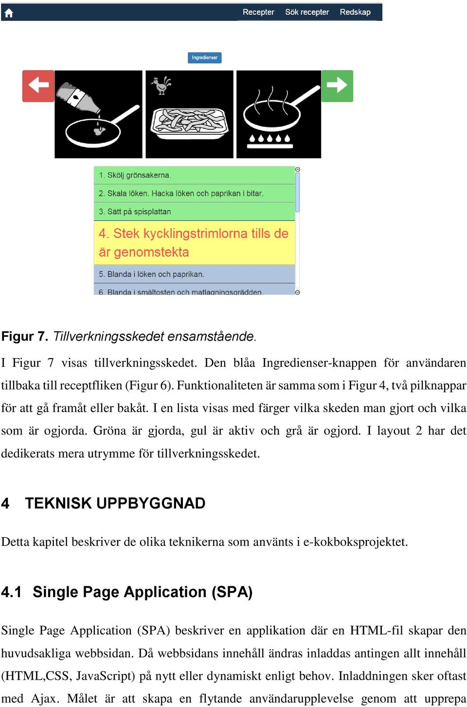 Gröna är gjorda, gul är aktiv och grå är ogjord. I layout 2 har det dedikerats mera utrymme för tillverkningsskedet.