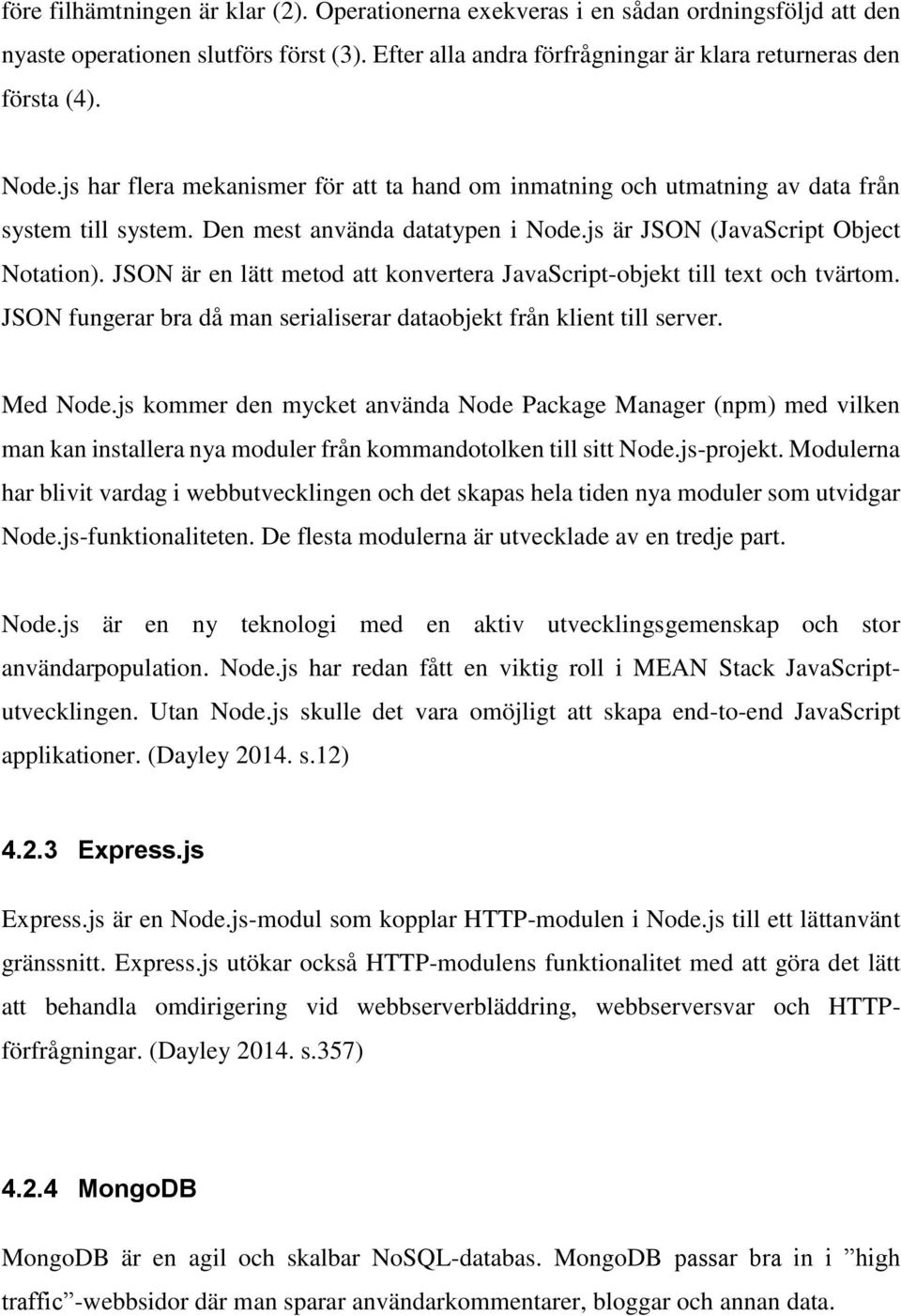 JSON är en lätt metod att konvertera JavaScript-objekt till text och tvärtom. JSON fungerar bra då man serialiserar dataobjekt från klient till server. Med Node.