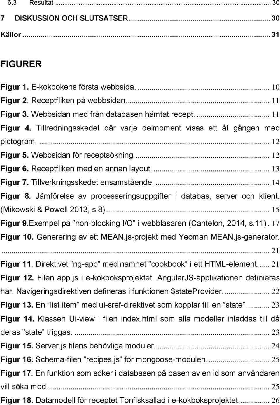 Receptfliken med en annan layout.... 13 Figur 7. Tillverkningsskedet ensamstående.... 14 Figur 8. Jämförelse av processeringsuppgifter i databas, server och klient. (Mikowski & Powell 2013, s.8).