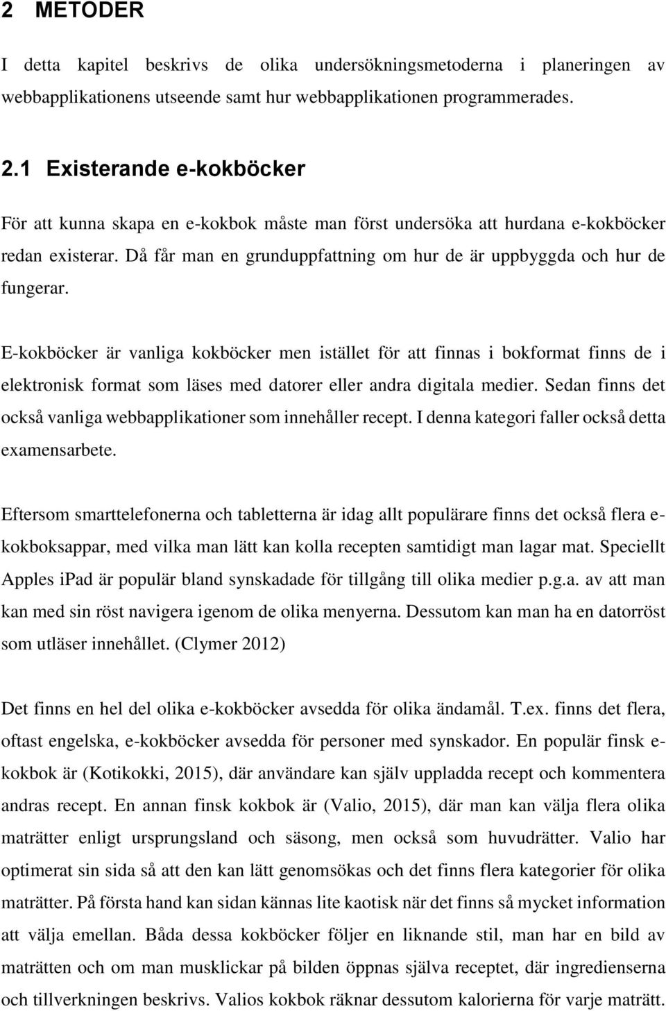 E-kokböcker är vanliga kokböcker men istället för att finnas i bokformat finns de i elektronisk format som läses med datorer eller andra digitala medier.