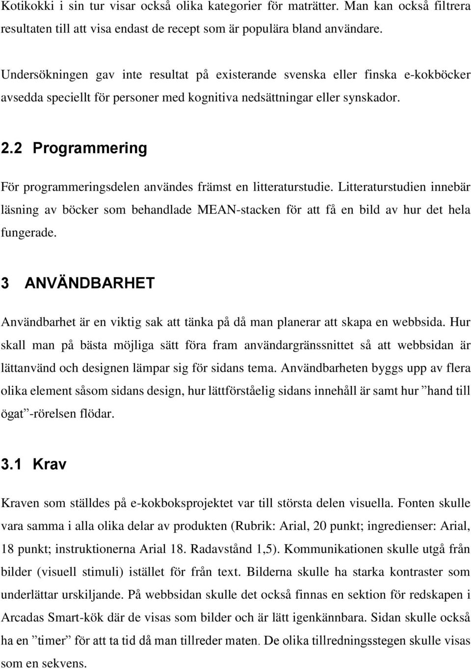 2 Programmering För programmeringsdelen användes främst en litteraturstudie. Litteraturstudien innebär läsning av böcker som behandlade MEAN-stacken för att få en bild av hur det hela fungerade.